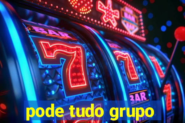 pode tudo grupo